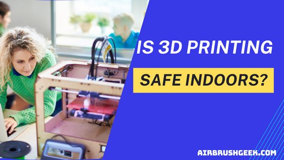 is 3d printing safe indoors