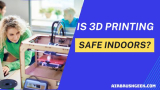 Is 3d printing safe indoors? Indoor 3D Printing Safety Tips